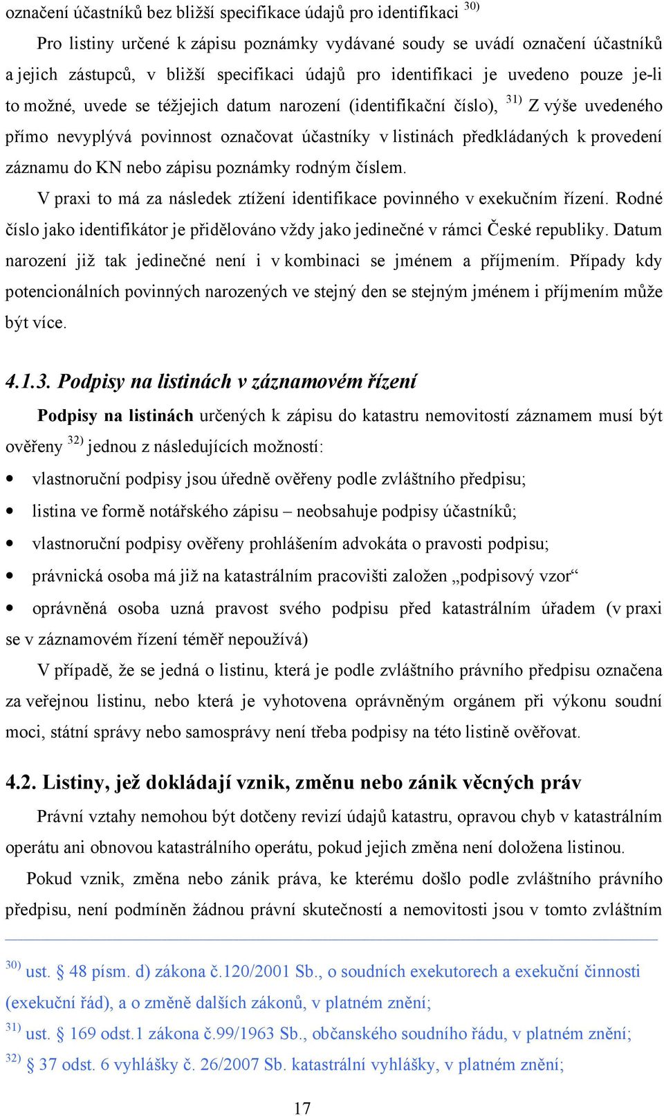 provedení záznamu do KN nebo zápisu poznámky rodným číslem. V praxi to má za následek ztížení identifikace povinného v exekučním řízení.