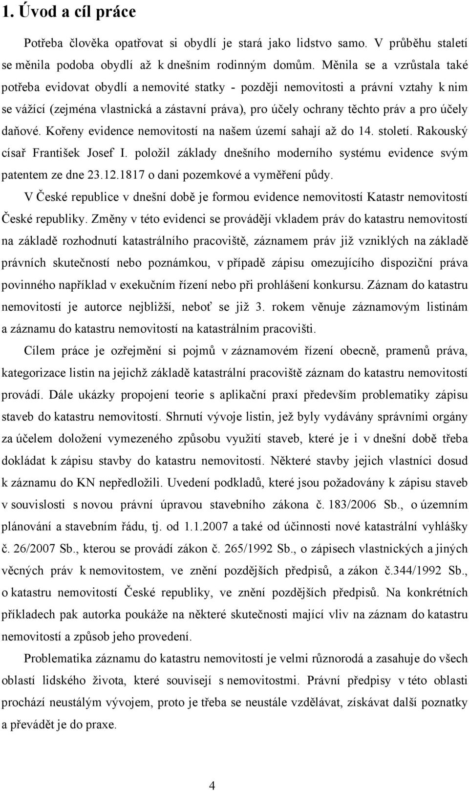 účely daňové. Kořeny evidence nemovitostí na našem území sahají až do 14. století. Rakouský císař František Josef I. položil základy dnešního moderního systému evidence svým patentem ze dne 23.12.