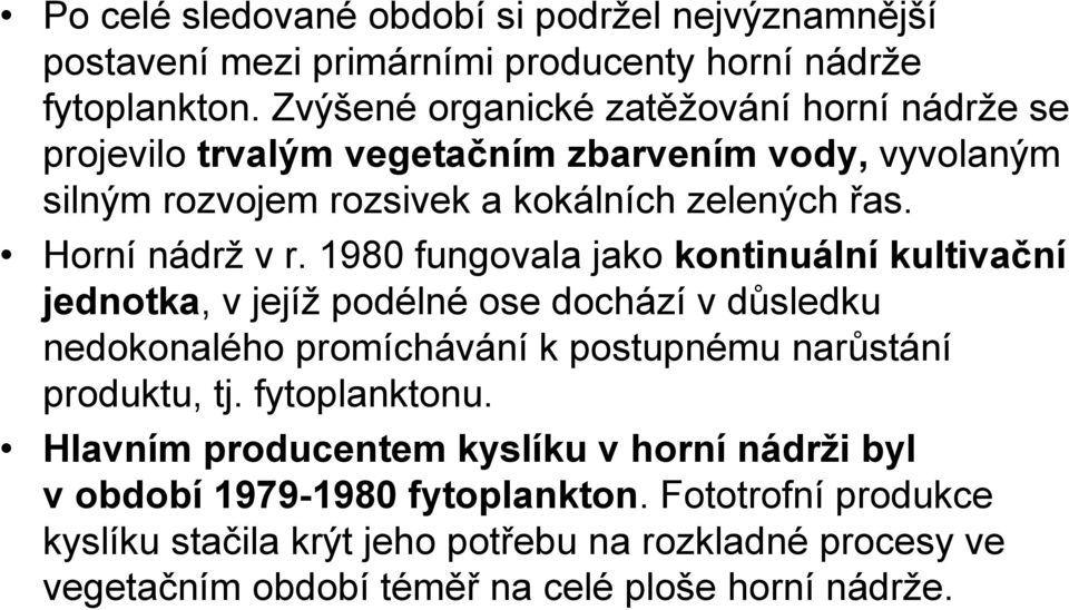 1980 fungovala jako kontinuální kultivační jednotka, v jejíž podélné ose dochází v důsledku nedokonalého promíchávání k postupnému narůstání produktu, tj.