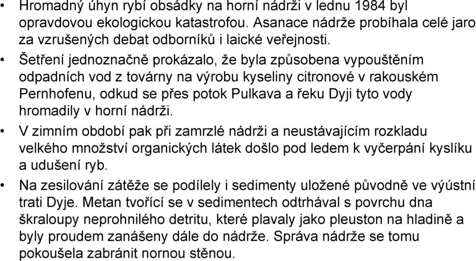 horní nádrži. V zimním období pak při zamrzlé nádrži a neustávajícím rozkladu velkého množství organických látek došlo pod ledem k vyčerpání kyslíku a udušení ryb.