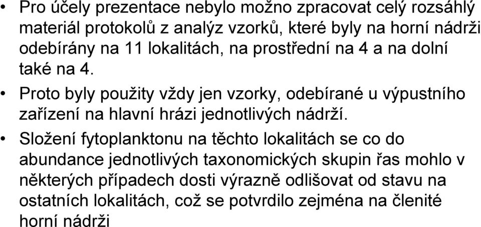 Proto byly použity vždy jen vzorky, odebírané u výpustního zařízení na hlavní hrázi jednotlivých nádrží.