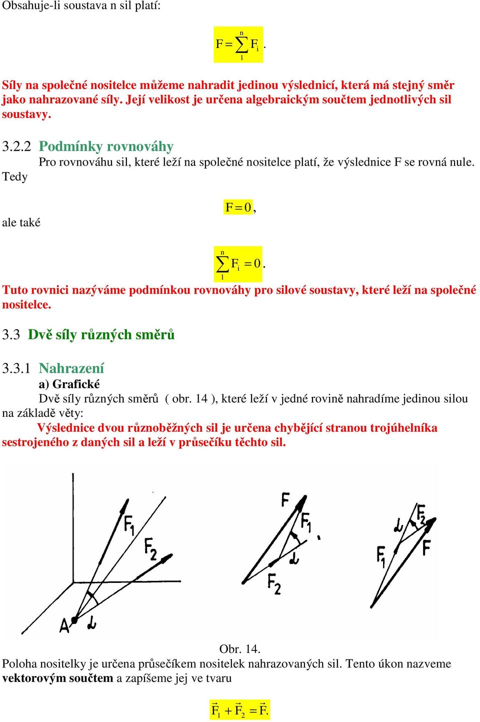 Tedy ale také F = 0, n Fi = 0. 1 Tuto rovnici nazýváme podmínkou rovnováhy pro silové soustavy, které leží na společné nositelce. 3.3 Dvě síly různých směrů 3.3.1 Nahrazení a) Grafické Dvě síly různých směrů ( obr.