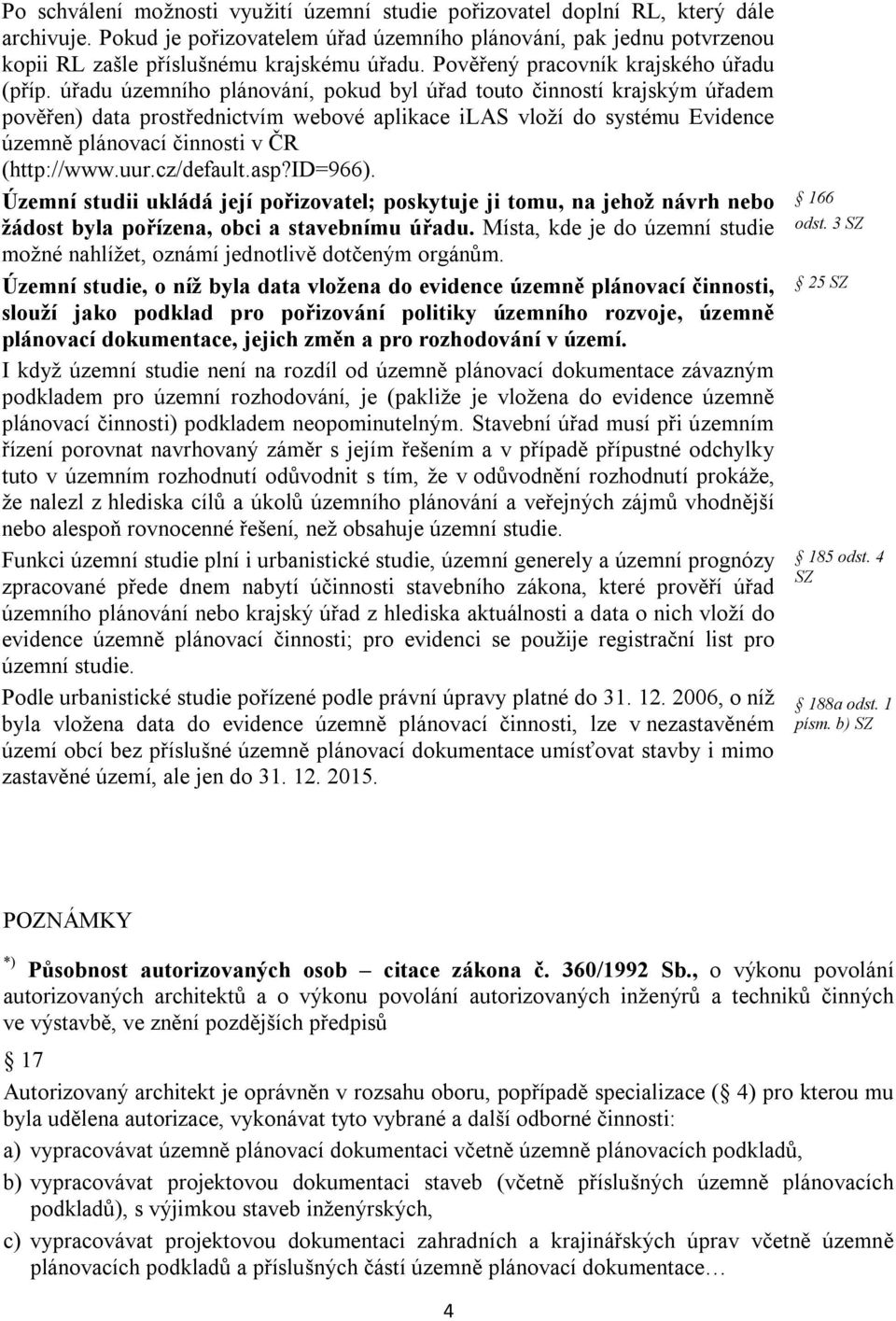 úřadu územního plánování, pokud byl úřad touto činností krajským úřadem pověřen) data prostřednictvím webové aplikace ilas vloží do systému Evidence územně plánovací činnosti v ČR (http://www.uur.