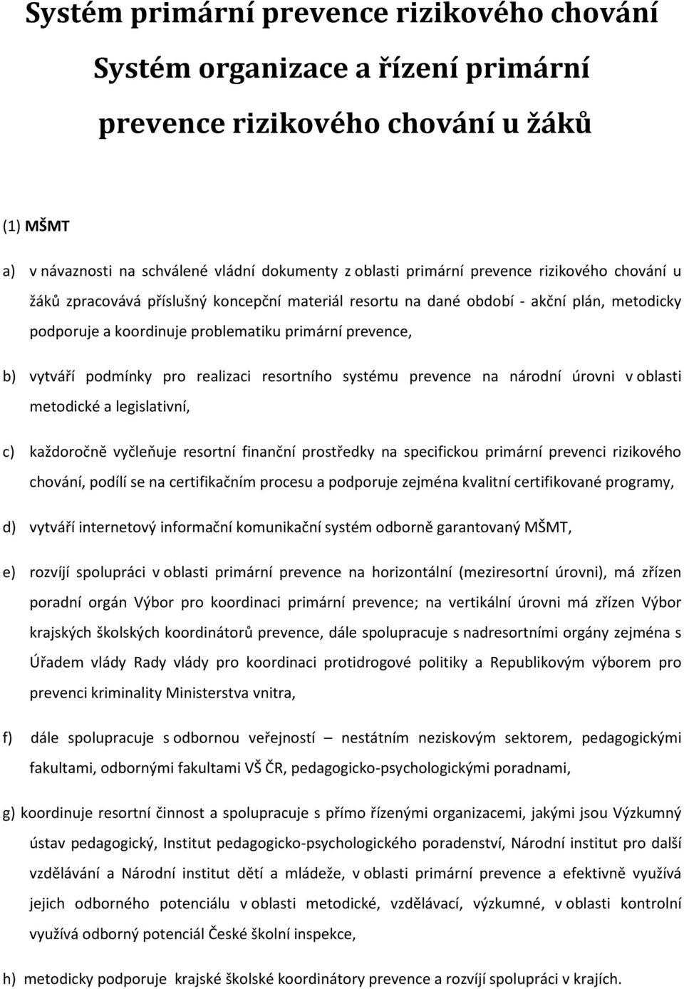 realizaci resortního systému prevence na národní úrovni v oblasti metodické a legislativní, c) každoročně vyčleňuje resortní finanční prostředky na specifickou primární prevenci rizikového chování,
