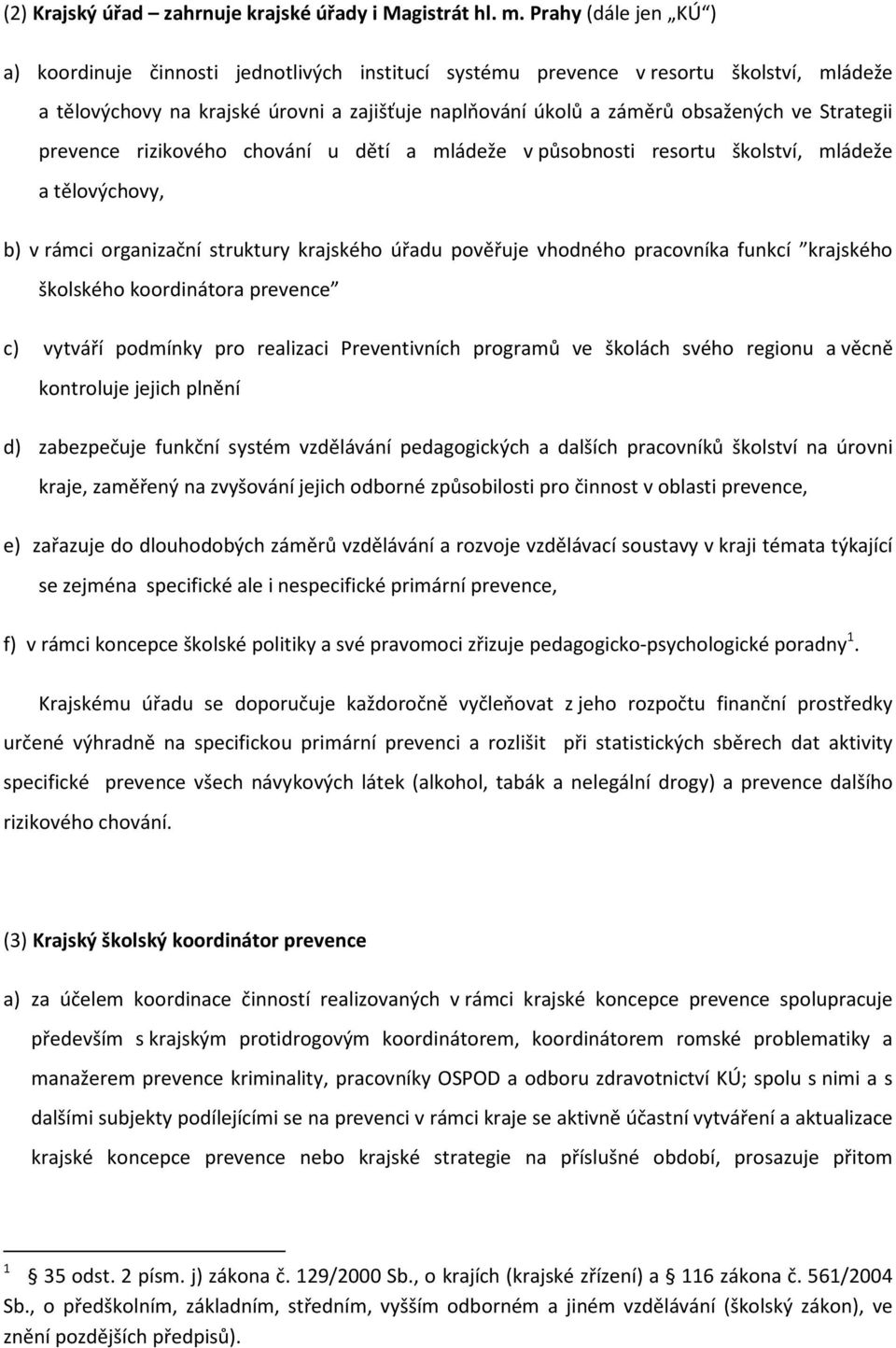 Strategii prevence rizikového chování u dětí a mládeže v působnosti resortu školství, mládeže a tělovýchovy, b) v rámci organizační struktury krajského úřadu pověřuje vhodného pracovníka funkcí