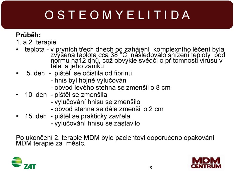 dnů, což obvykle svědčí o přítomnosti virusu v těle a jeho zániku 5.