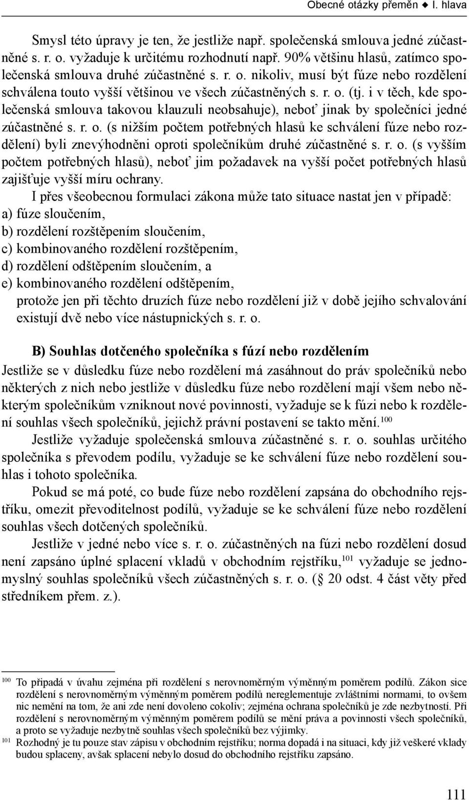 i v těch, kde společenská smlouva takovou klauzuli neobsahuje), neboť jinak by společníci jedné zúčastněné s. r. o.