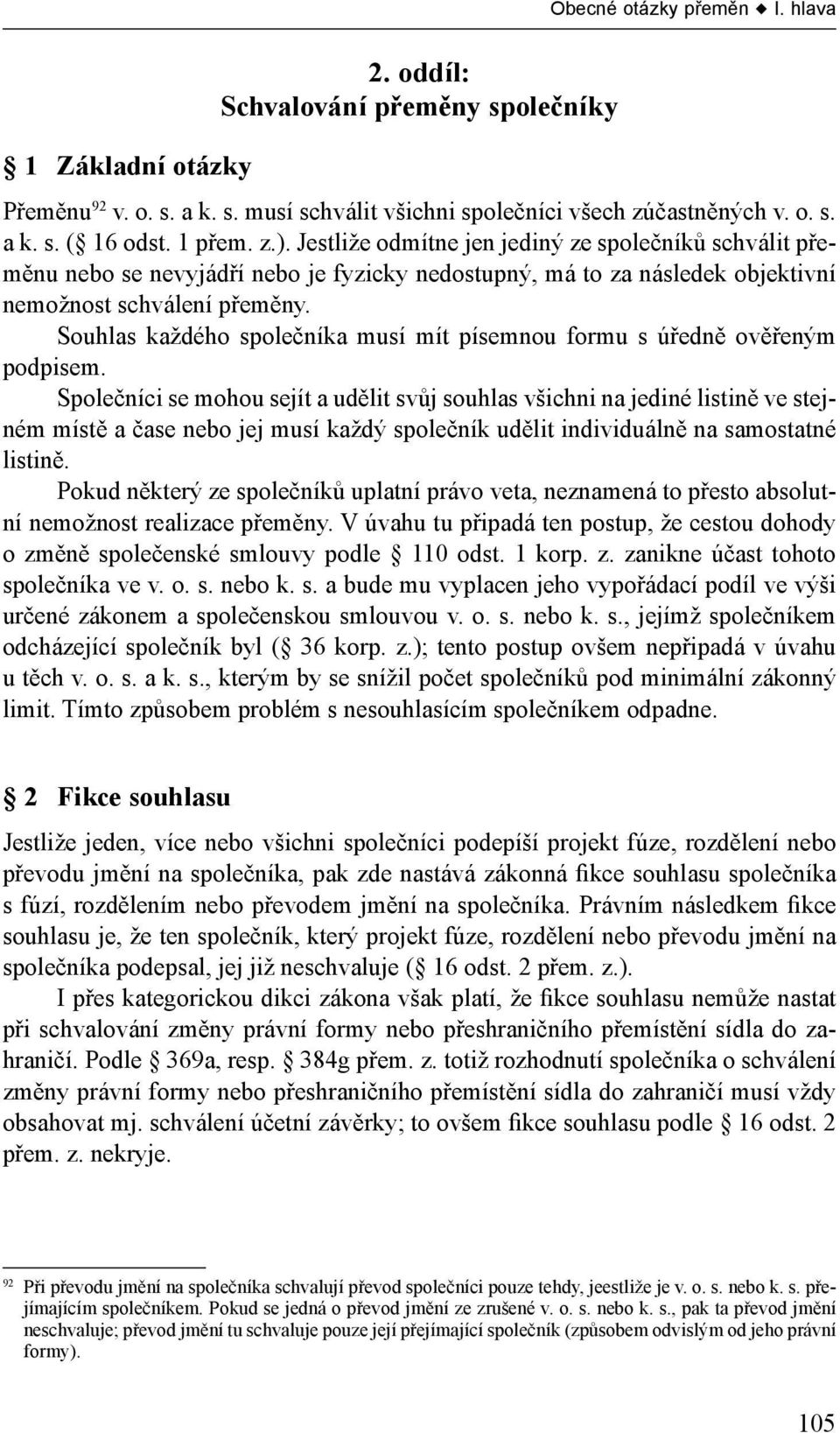 Souhlas každého společníka musí mít písemnou formu s úředně ověřeným podpisem.