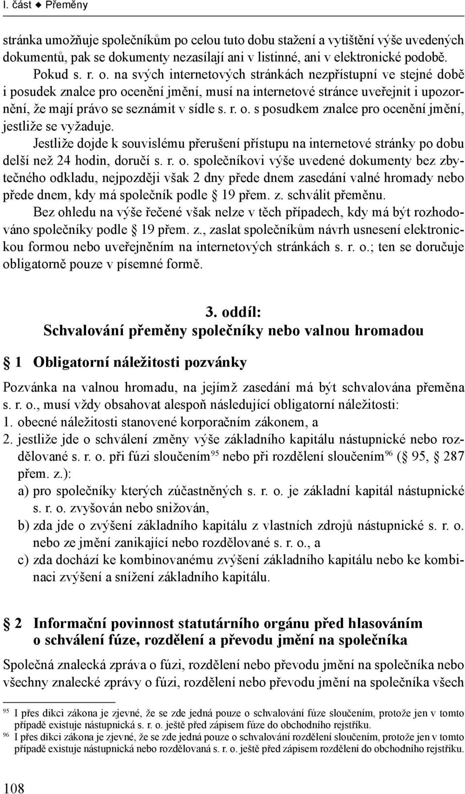 Jestliže dojde k souvislému přerušení přístupu na internetové stránky po dobu delší než 24 hodin, doručí s. r. o.