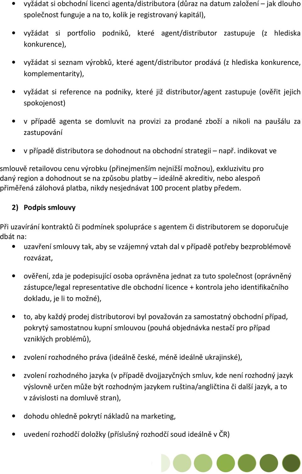 zastupuje (ověřit jejich spokojenost) v případě agenta se domluvit na provizi za prodané zboží a nikoli na paušálu za zastupování v případě distributora se dohodnout na obchodní strategii např.