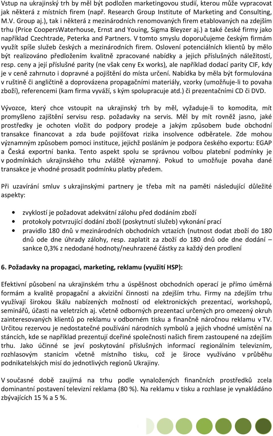 ) a také české firmy jako například Czechtrade, Peterka and Partners. V tomto smyslu doporučujeme českým firmám využít spíše služeb českých a mezinárodních firem.