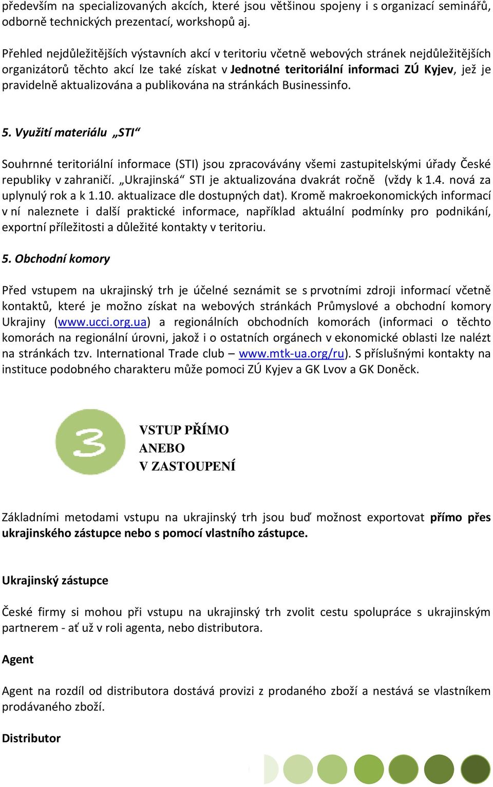 aktualizována a publikována na stránkách Businessinfo. 5. Využití materiálu STI Souhrnné teritoriální informace (STI) jsou zpracovávány všemi zastupitelskými úřady České republiky v zahraničí.