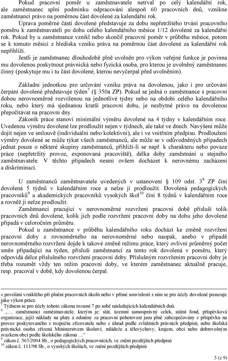 Pokud by u zaměstnance vznikl nebo skončil pracovní poměr v průběhu měsíce, potom se k tomuto měsíci z hlediska vzniku práva na poměrnou část dovolené za kalendářní rok nepřihlíží.