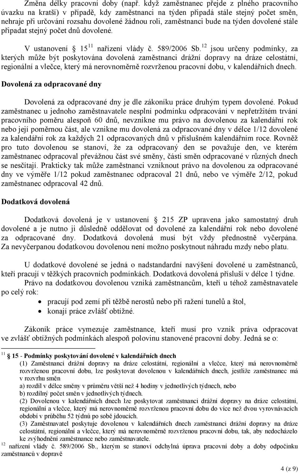 na týden dovolené stále připadat stejný počet dnů dovolené. V ustanovení 15 11 nařízení vlády č. 589/2006 Sb.