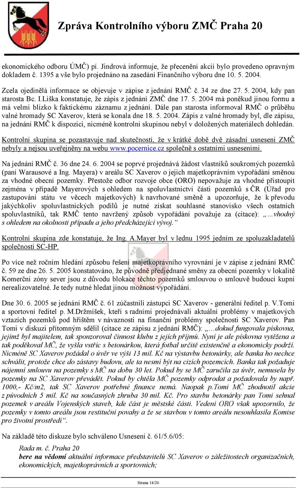 Dále pan starosta informoval RMČ o průběhu valné hromady SC Xaverov, která se konala dne 18. 5. 2004.