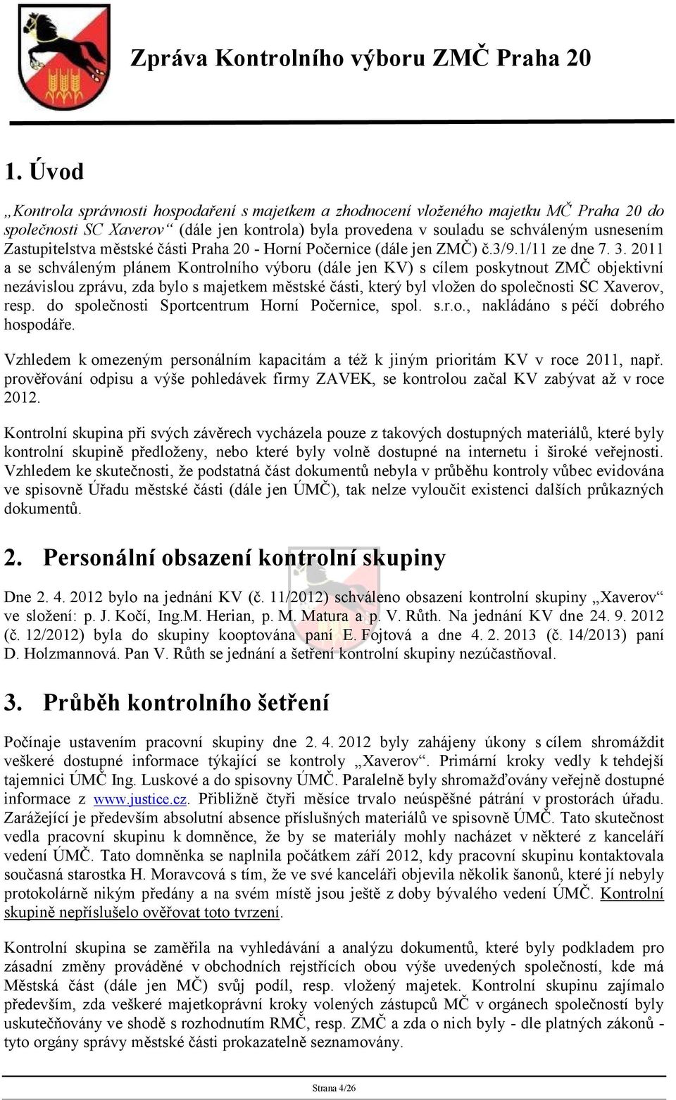 2011 a se schváleným plánem Kontrolního výboru (dále jen KV) s cílem poskytnout ZMČ objektivní nezávislou zprávu, zda bylo s majetkem městské části, který byl vložen do společnosti SC Xaverov, resp.