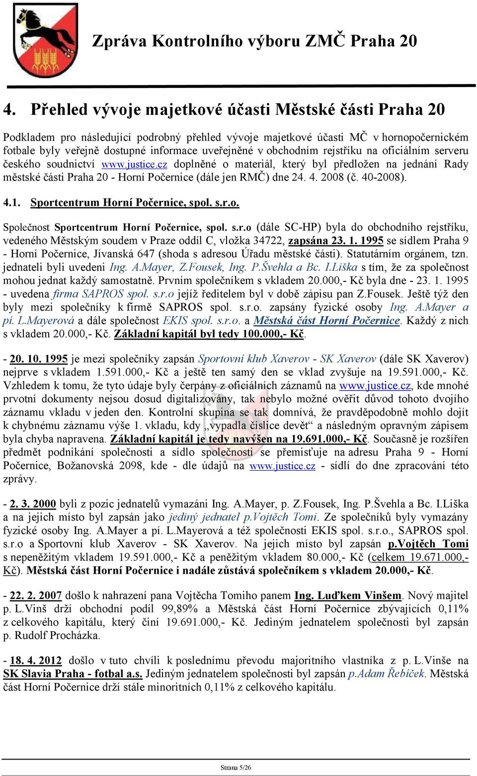 2008 (č. 40-2008). 4.1. Sportcentrum Horní Počernice, spol. s.r.o. Společnost Sportcentrum Horní Počernice, spol. s.r.o (dále SC-HP) byla do obchodního rejstříku, vedeného Městským soudem v Praze oddíl C, vložka 34722, zapsána 23.