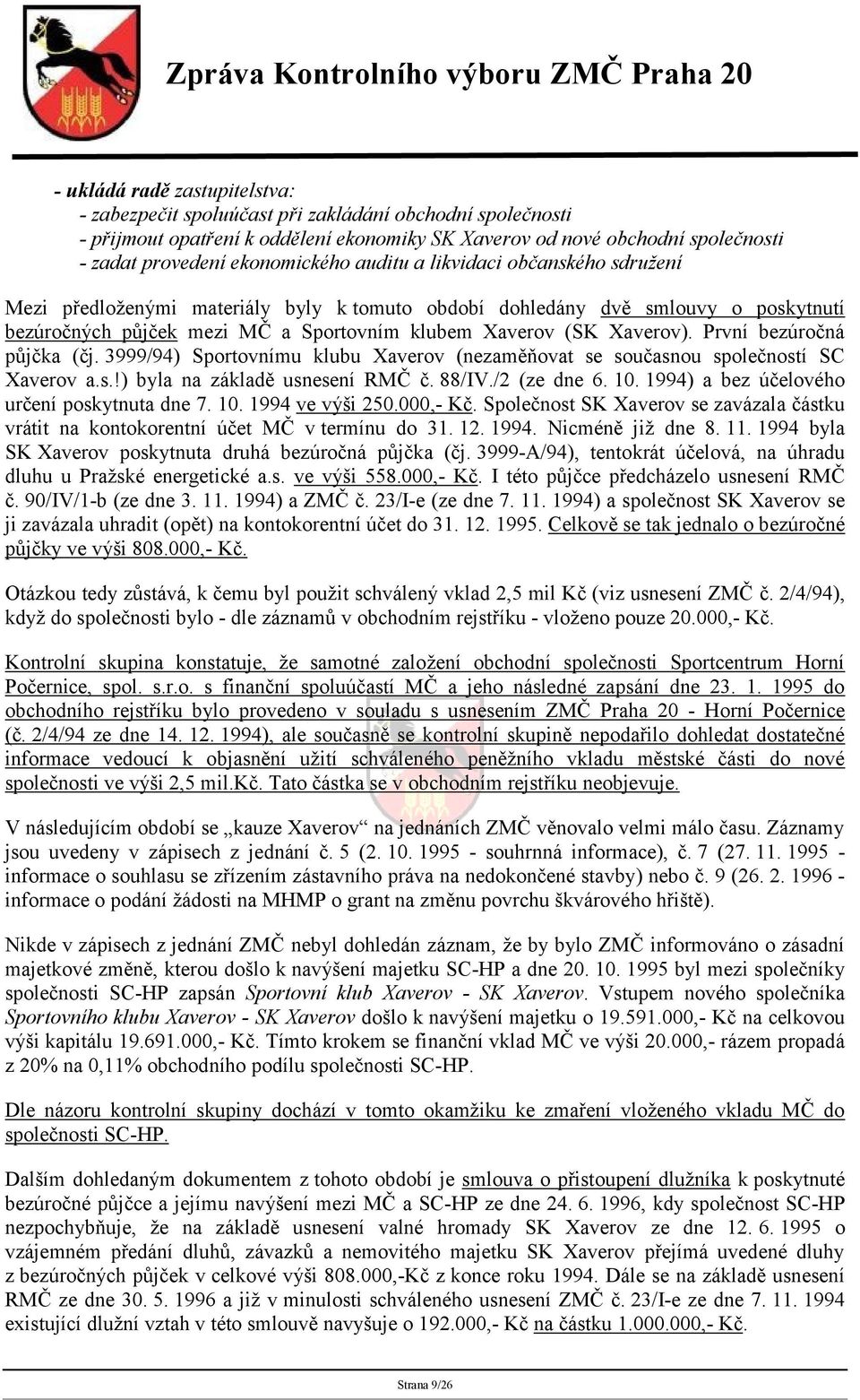 Xaverov). První bezúročná půjčka (čj. 3999/94) Sportovnímu klubu Xaverov (nezaměňovat se současnou společností SC Xaverov a.s.!) byla na základě usnesení RMČ č. 88/IV./2 (ze dne 6. 10.