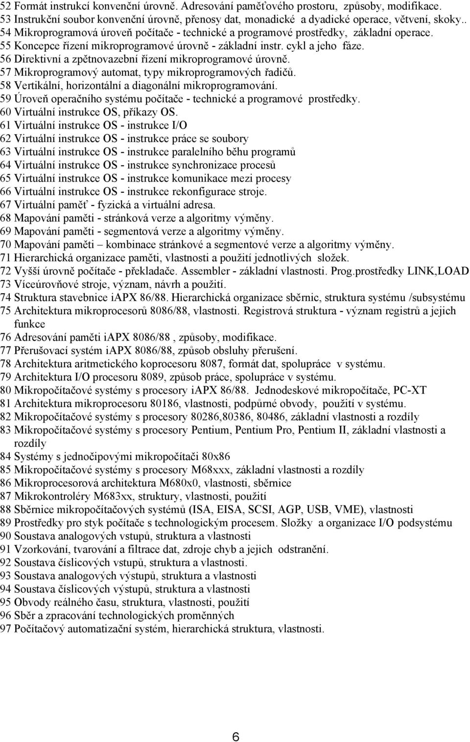 56 Direktivní a zpětnovazební řízení mikroprogramové úrovně. 57 Mikroprogramový automat, typy mikroprogramových řadičů. 58 Vertikální, horizontální a diagonální mikroprogramování.