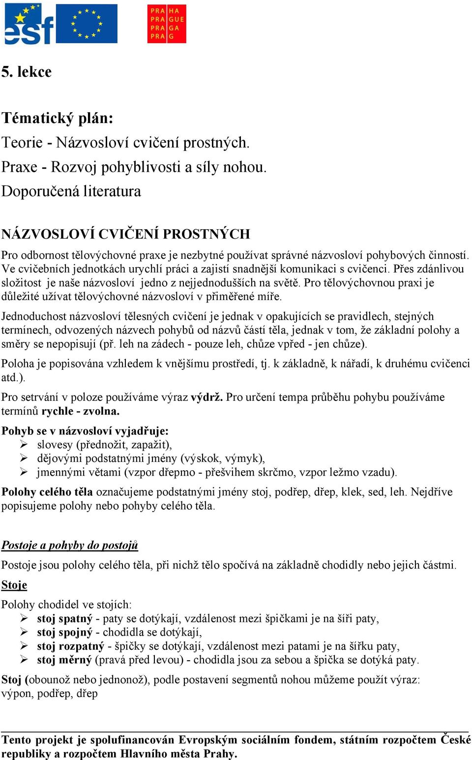 Ve cvičebních jednotkách urychlí práci a zajistí snadnější komunikaci s cvičenci. Přes zdánlivou složitost je naše názvosloví jedno z nejjednodušších na světě.