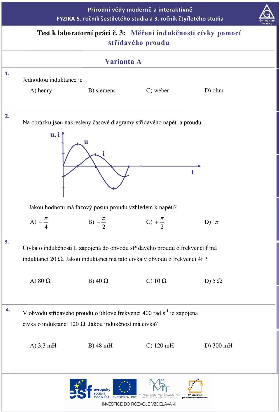 Na obrázku jsou nakresleny časové diagramy střídavého napětí a proudu. u, i u i t Jakou hodnotu má fázový posun proudu vzhledem k napětí? A) B) C) D) 3.