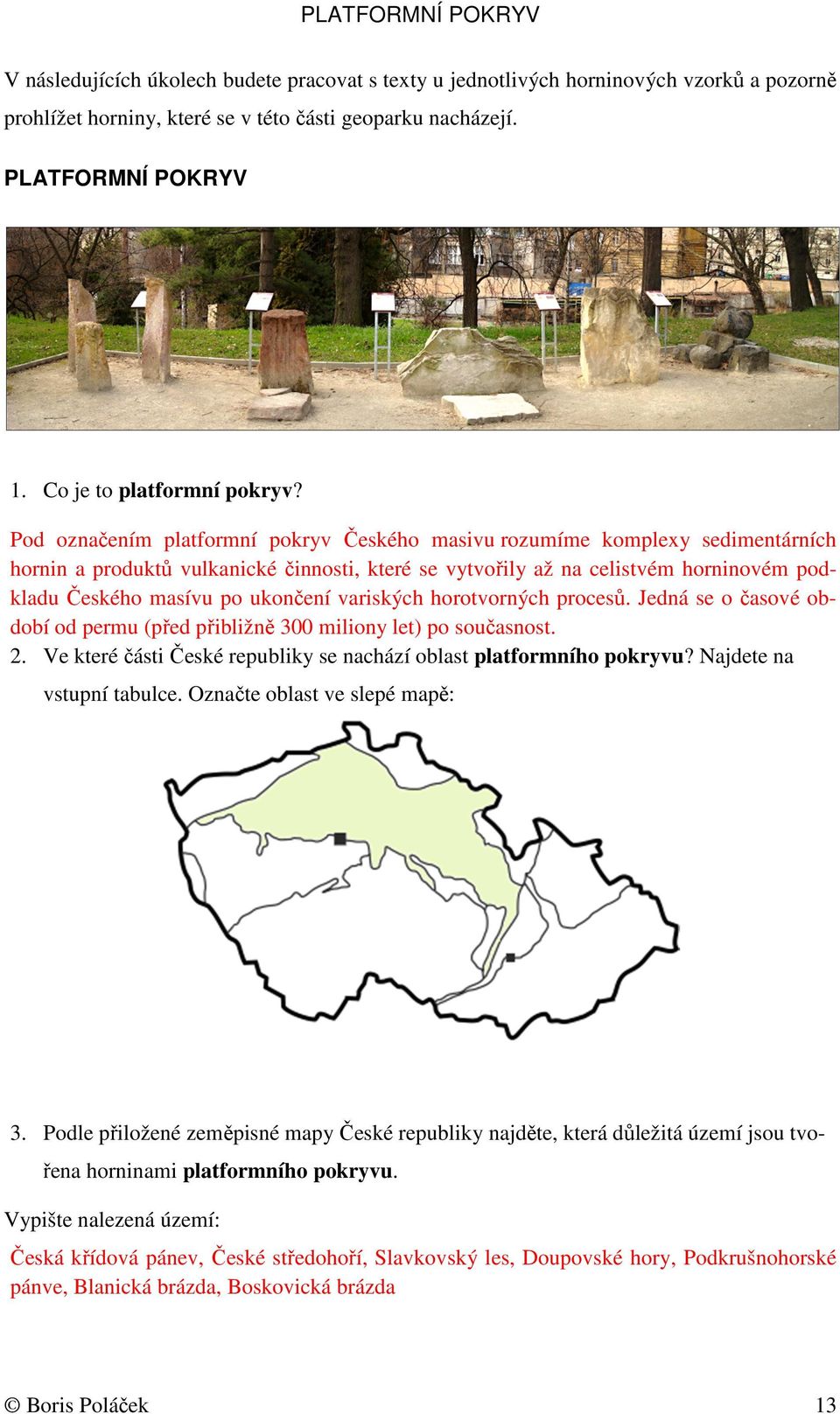 Pod označením platformní pokryv Českého masivu rozumíme komplexy sedimentárních hornin a produktů vulkanické činnosti, které se vytvořily až na celistvém horninovém podkladu Českého masívu po