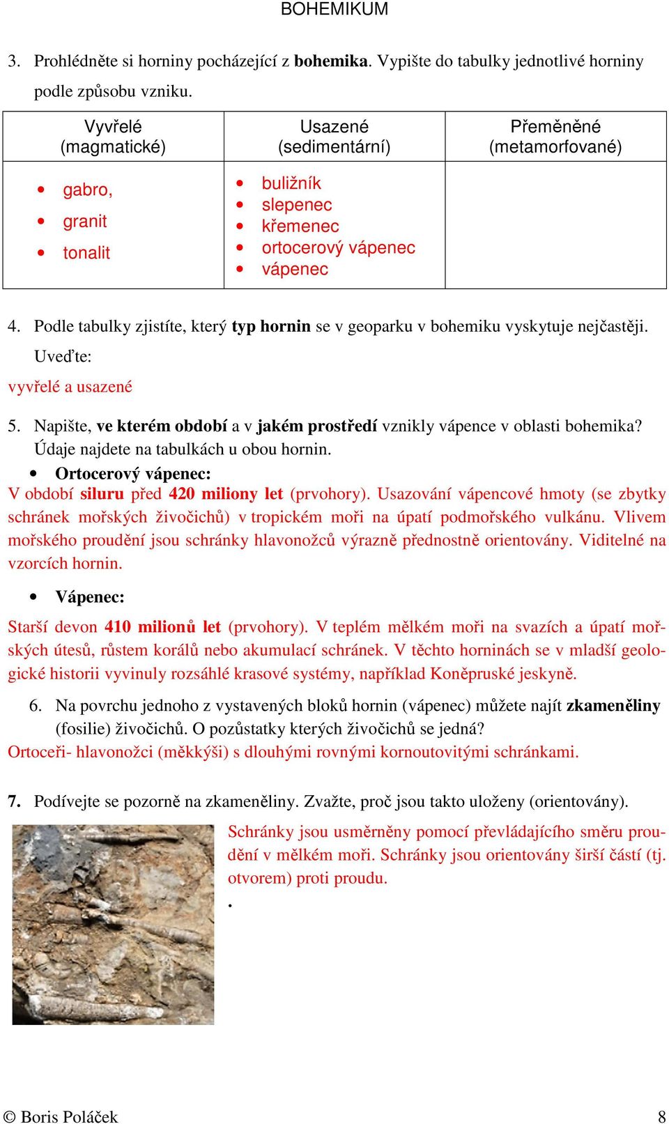Podle tabulky zjistíte, který typ hornin se v geoparku v bohemiku vyskytuje nejčastěji. Uveďte: vyvřelé a usazené 5. Napište, ve kterém období a v jakém prostředí vznikly vápence v oblasti bohemika?