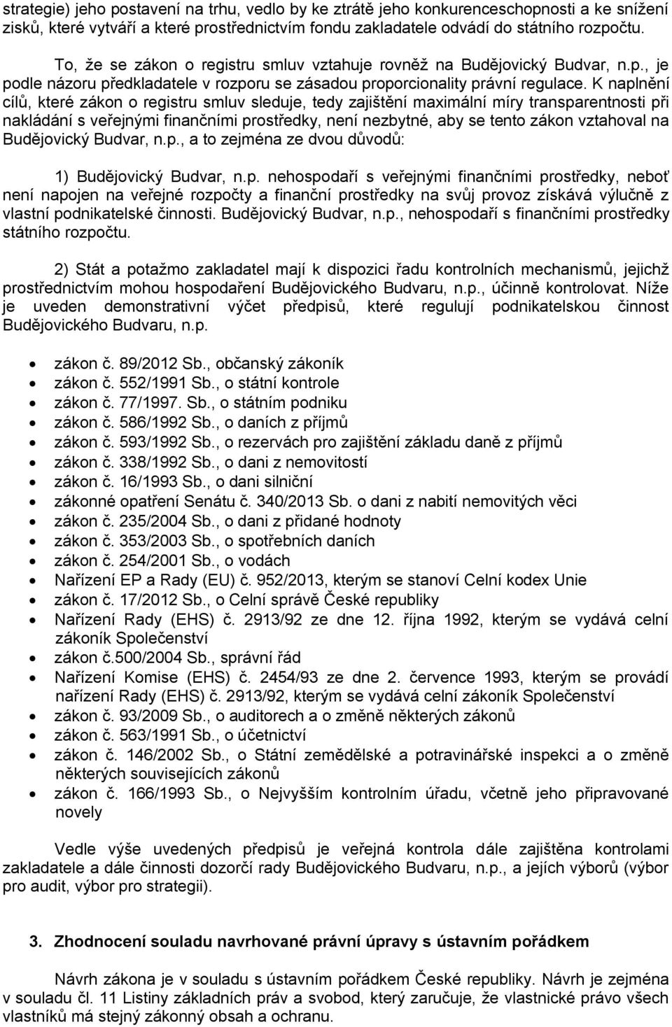 K naplnění cílů, které zákon o registru smluv sleduje, tedy zajištění maximální míry transparentnosti při nakládání s veřejnými finančními prostředky, není nezbytné, aby se tento zákon vztahoval na