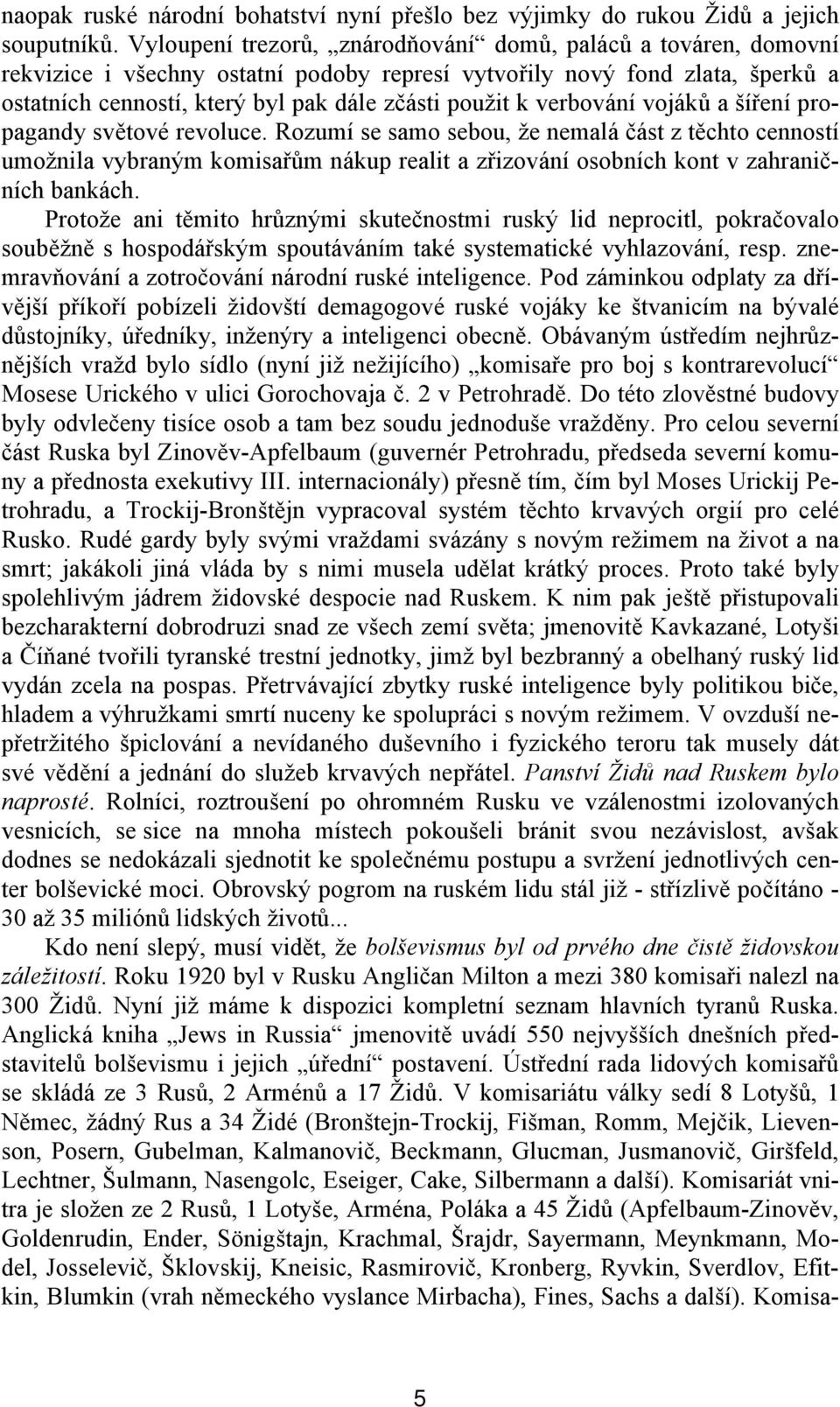 verbování vojáků a šíření propagandy světové revoluce. Rozumí se samo sebou, že nemalá část z těchto cenností umožnila vybraným komisařům nákup realit a zřizování osobních kont v zahraničních bankách.