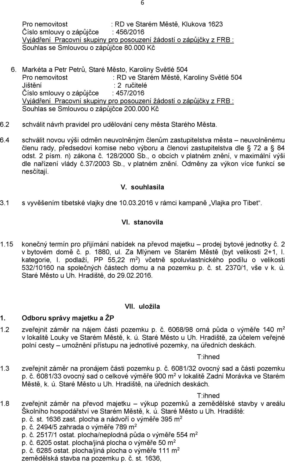 200.000 Kč 6.2 schválit návrh pravidel pro udělování ceny města Starého Města. 6.4 schválit novou výši odměn neuvolněným členům zastupitelstva města neuvolněnému členu rady, předsedovi komise nebo výboru a členovi zastupitelstva dle 72 a 84 odst.