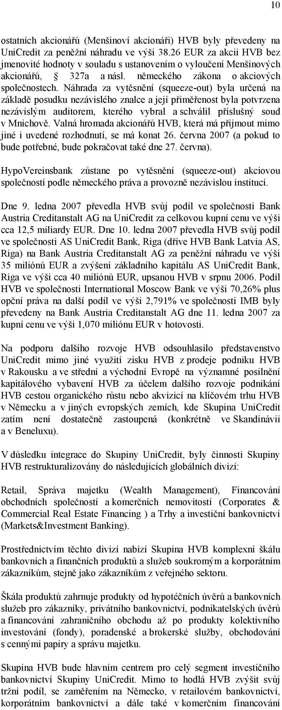 Náhrada za vytěsnění (squeeze-out) byla určená na základě posudku nezávislého znalce a její přiměřenost byla potvrzena nezávislým auditorem, kterého vybral a schválil příslušný soud v Mnichově.