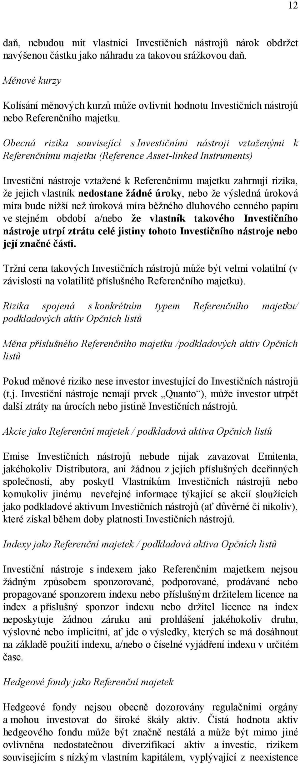 Obecná rizika související s Investičními nástroji vztaženými k Referenčnímu majetku (Reference Asset-linked Instruments) Investiční nástroje vztažené k Referenčnímu majetku zahrnují rizika, že jejich