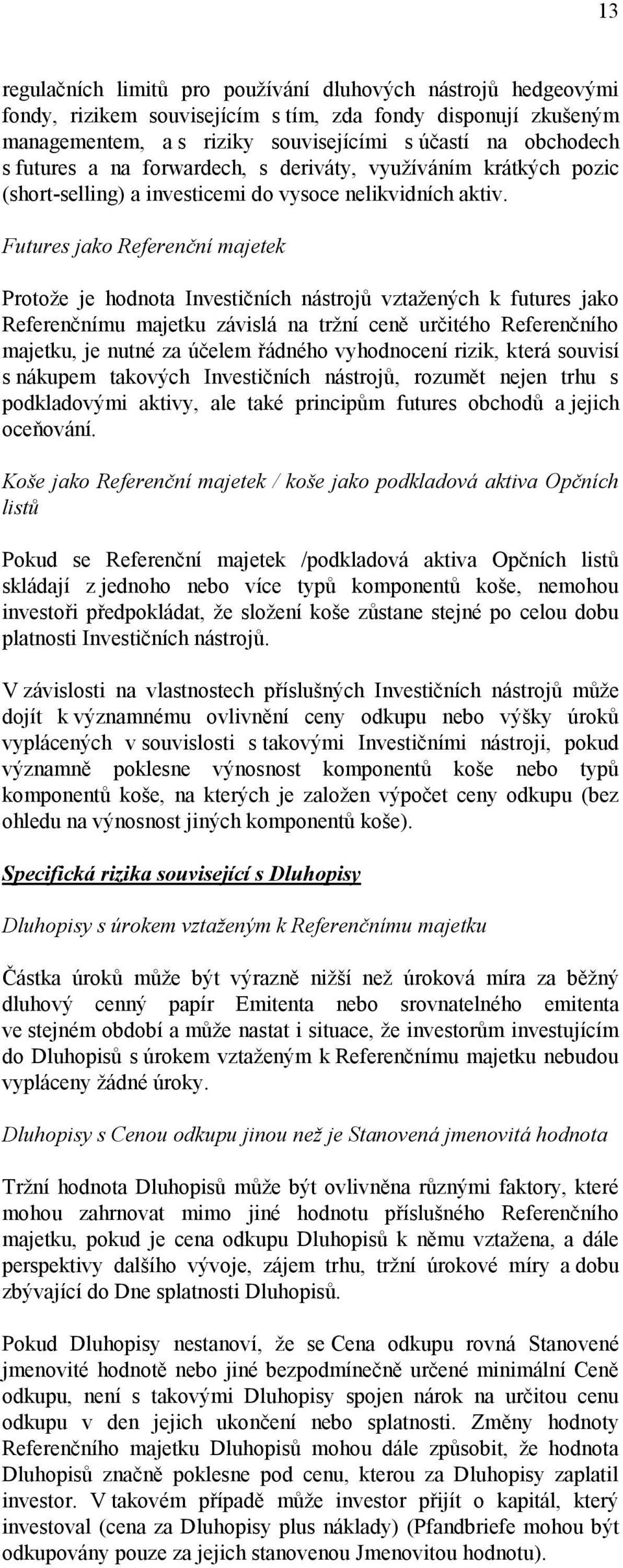 Futures jako Referenční majetek Protože je hodnota Investičních nástrojů vztažených k futures jako Referenčnímu majetku závislá na tržní ceně určitého Referenčního majetku, je nutné za účelem řádného