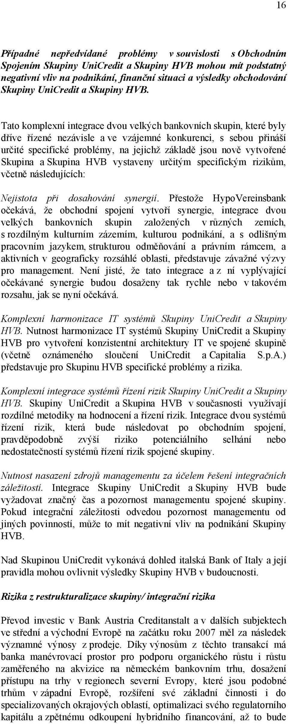 Tato komplexní integrace dvou velkých bankovních skupin, které byly dříve řízené nezávisle a ve vzájemné konkurenci, s sebou přináší určité specifické problémy, na jejichž základě jsou nově vytvořené