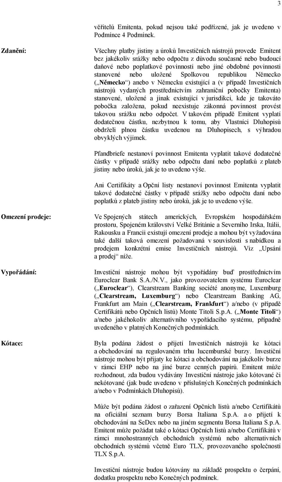 povinnosti stanovené nebo uložené Spolkovou republikou Německo ( Německo ) anebo v Německu existující a (v případě Investičních nástrojů vydaných prostřednictvím zahraniční pobočky Emitenta)