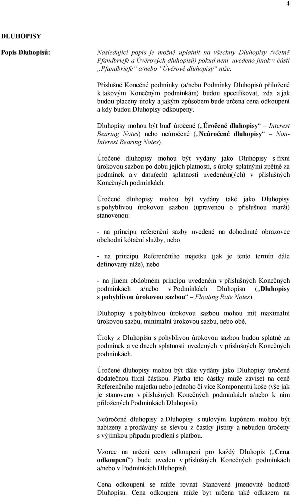 budou Dluhopisy odkoupeny. Dluhopisy mohou být buď úročené ( Úročené dluhopisy Interest Bearing Notes) nebo neúročené ( Neúročené dluhopisy Non- Interest Bearing Notes).