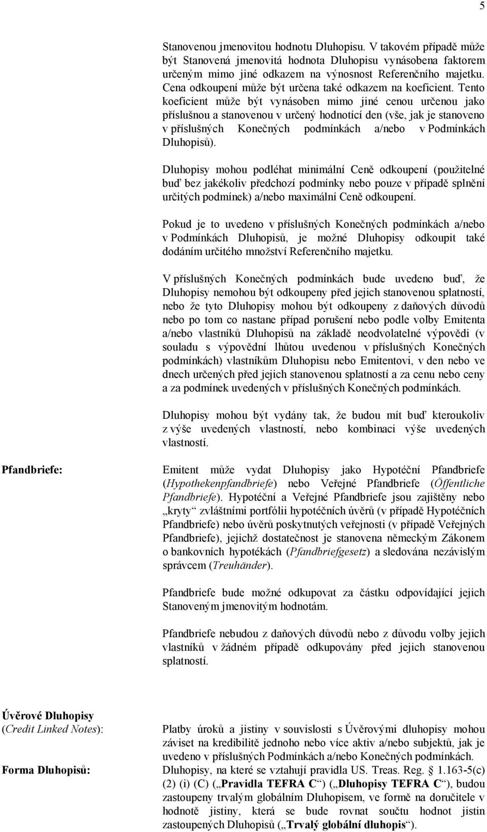 Tento koeficient může být vynásoben mimo jiné cenou určenou jako příslušnou a stanovenou v určený hodnotící den (vše, jak je stanoveno v příslušných Konečných podmínkách a/nebo v Podmínkách