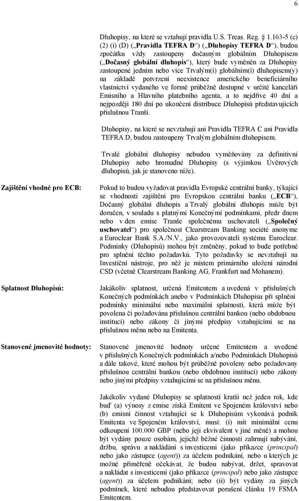 zastoupené jedním nebo více Trvalým(i) globálním(i) dluhopisem(y) na základě potvrzení neexistence amerického beneficiárního vlastnictví vydaného ve formě průběžně dostupné v určité kanceláři