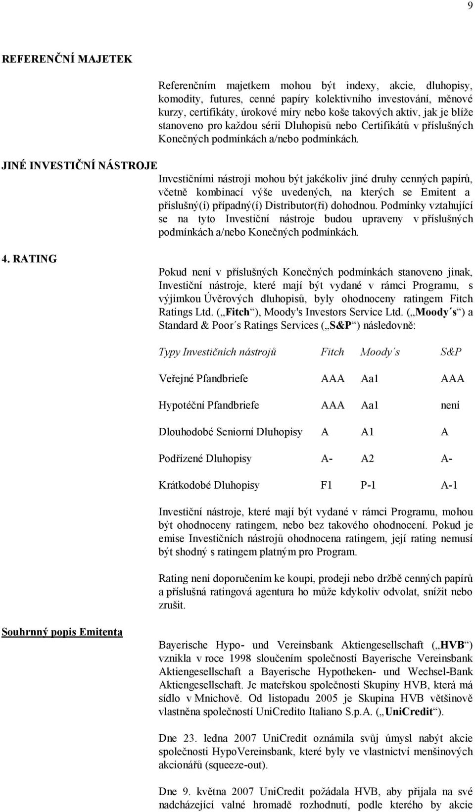 JINÉ INVESTIČNÍ NÁSTROJE Investičními nástroji mohou být jakékoliv jiné druhy cenných papírů, včetně kombinací výše uvedených, na kterých se Emitent a příslušný(í) případný(í) Distributor(ři)