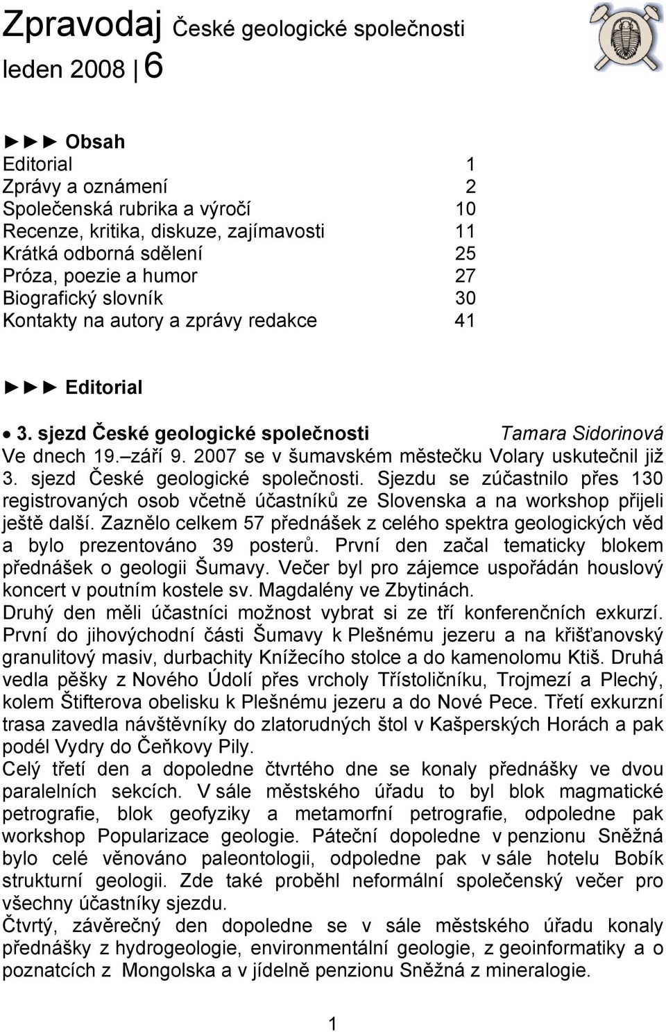 2007 se v šumavském městečku Volary uskutečnil již 3. sjezd České geologické společnosti.