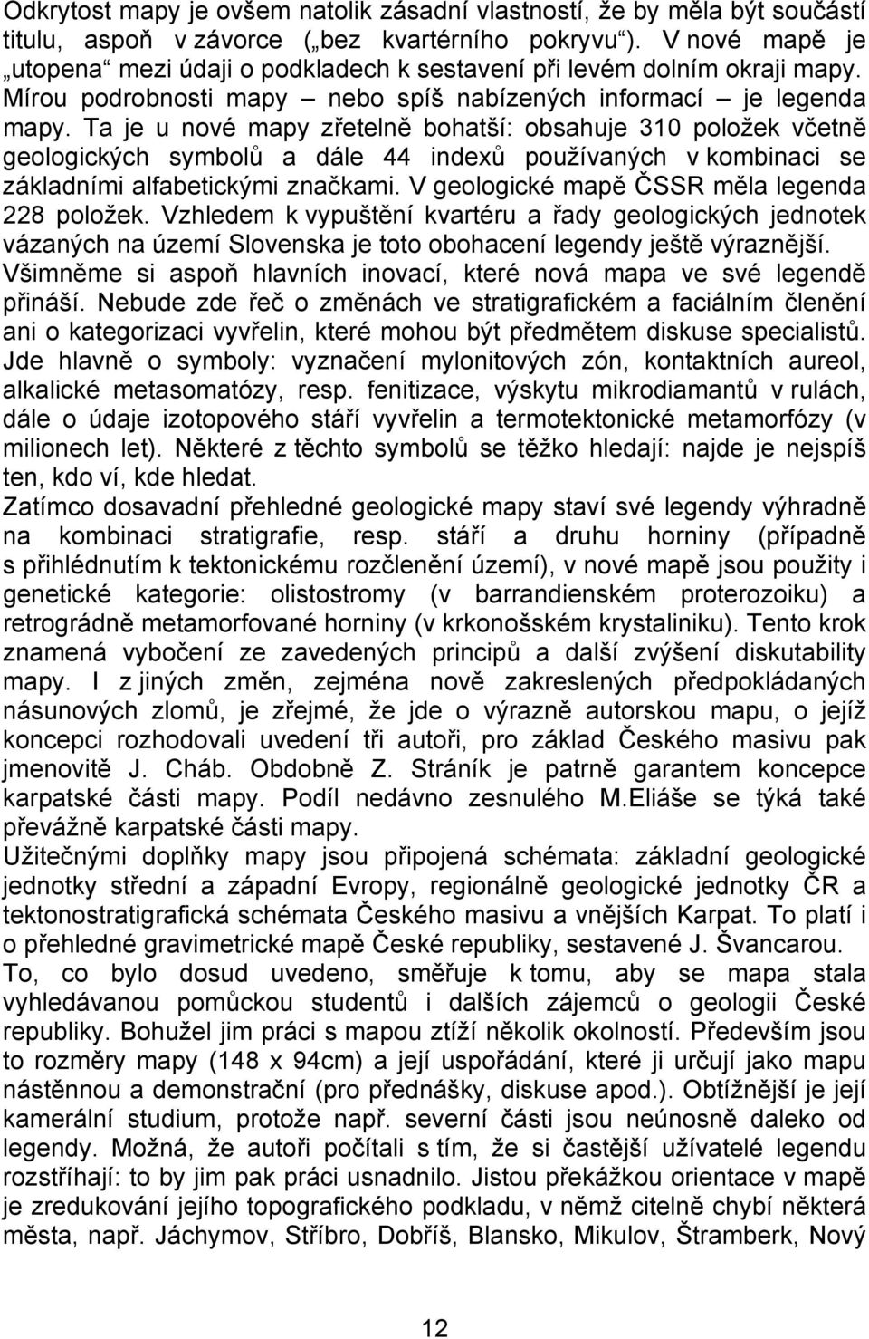 Ta je u nové mapy zřetelně bohatší: obsahuje 310 položek včetně geologických symbolů a dále 44 indexů používaných v kombinaci se základními alfabetickými značkami.