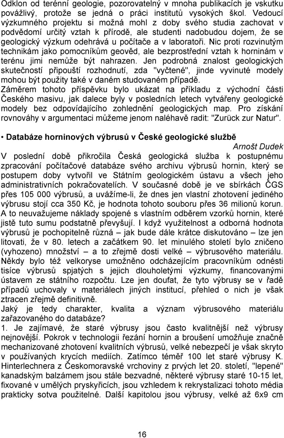 Nic proti rozvinutým technikám jako pomocníkům geověd, ale bezprostřední vztah k horninám v terénu jimi nemůže být nahrazen.