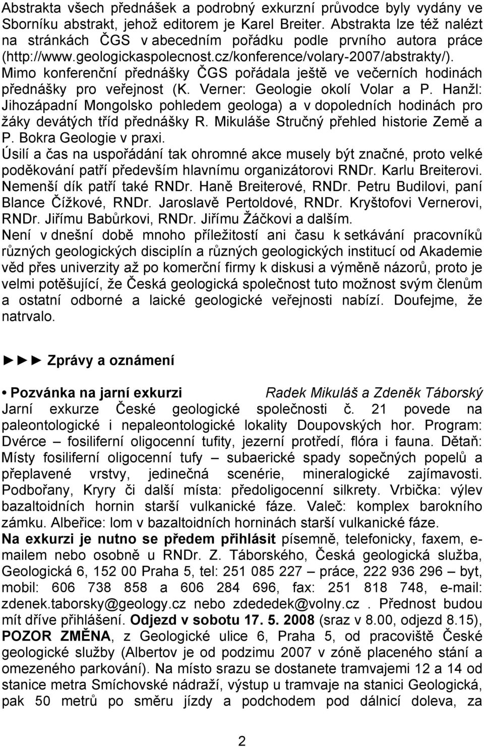 Mimo konferenční přednášky ČGS pořádala ještě ve večerních hodinách přednášky pro veřejnost (K. Verner: Geologie okolí Volar a P.