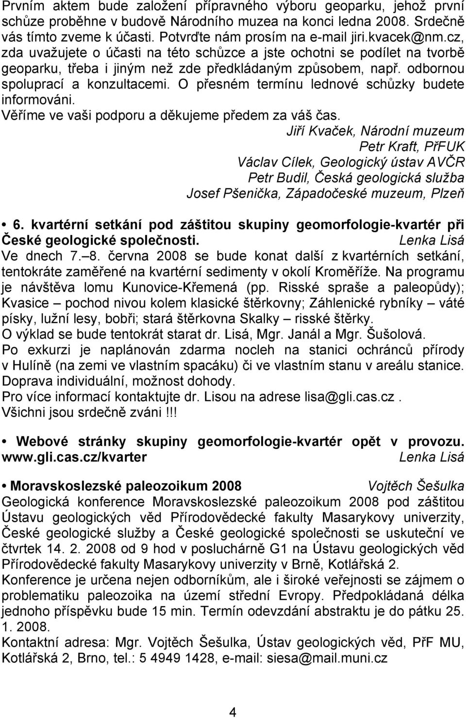 O přesném termínu lednové schůzky budete informováni. Věříme ve vaši podporu a děkujeme předem za váš čas.