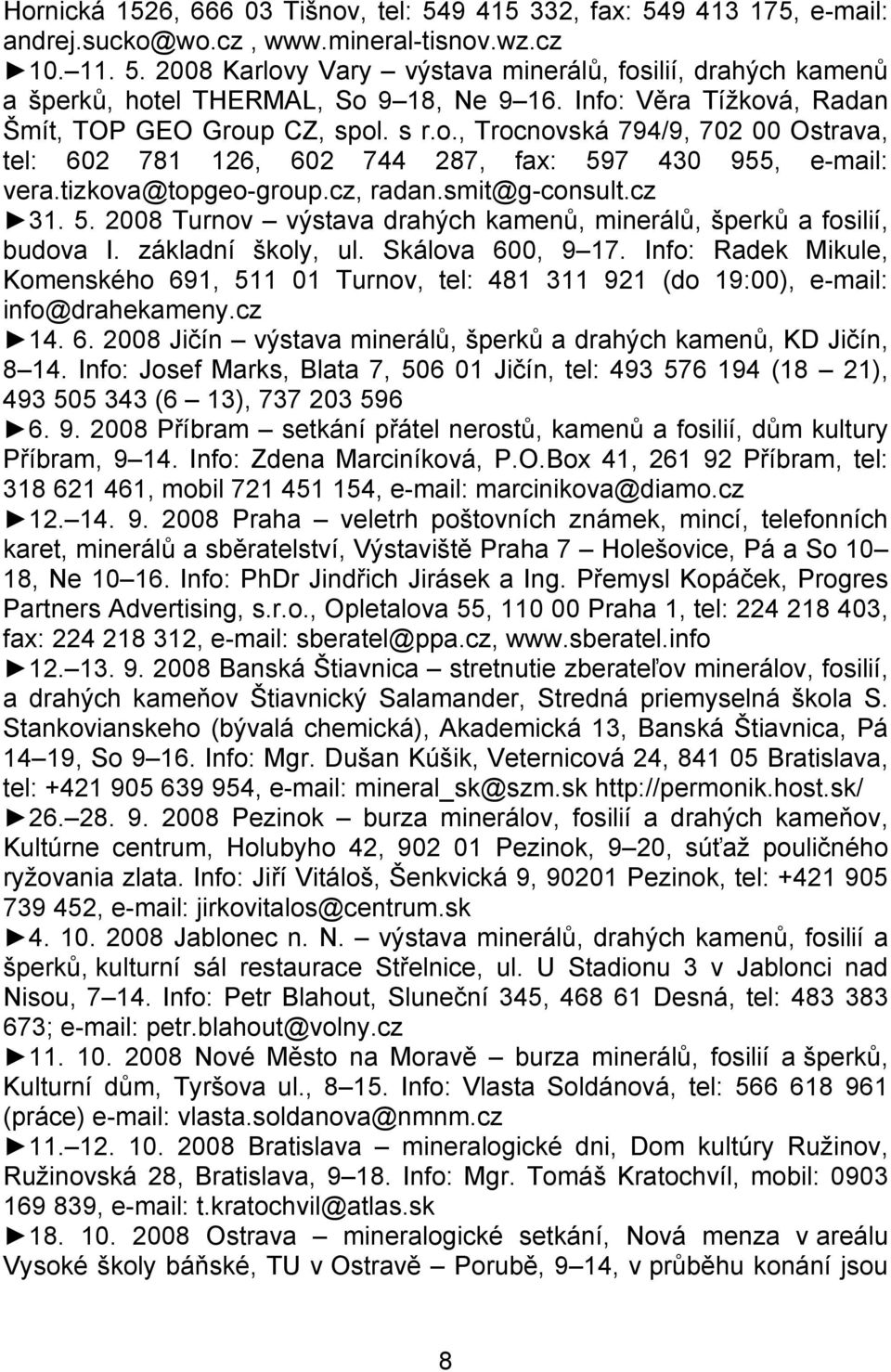 smit@g-consult.cz 31. 5. 2008 Turnov výstava drahých kamenů, minerálů, šperků a fosilií, budova I. základní školy, ul. Skálova 600, 9 17.