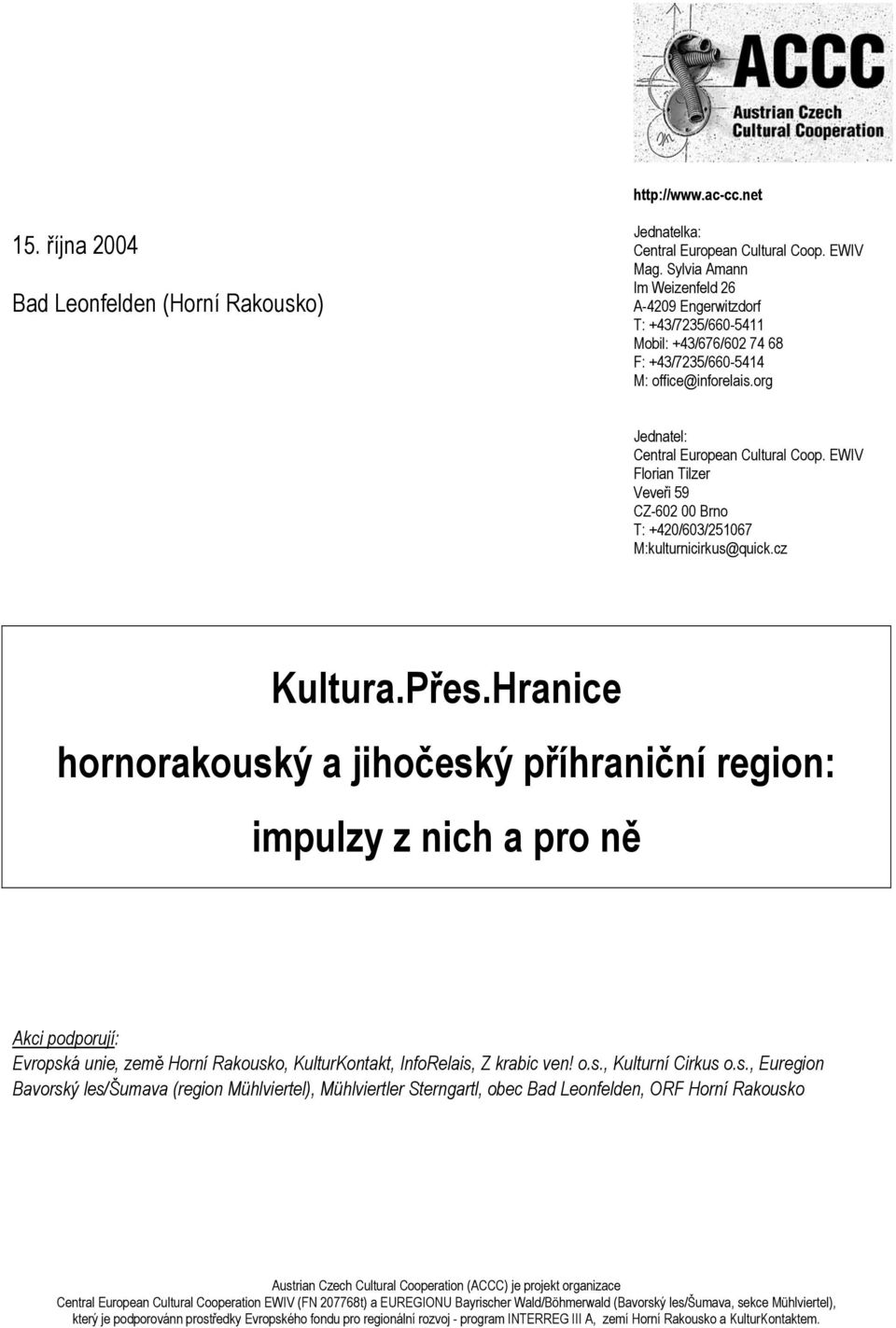 org Jednatel: Central European Cultural Coop. EWIV Florian Tilzer Veveři 59 CZ-602 00 Brno T: +420/603/251067 M:kulturnicirkus@quick.cz Kultura.Přes.