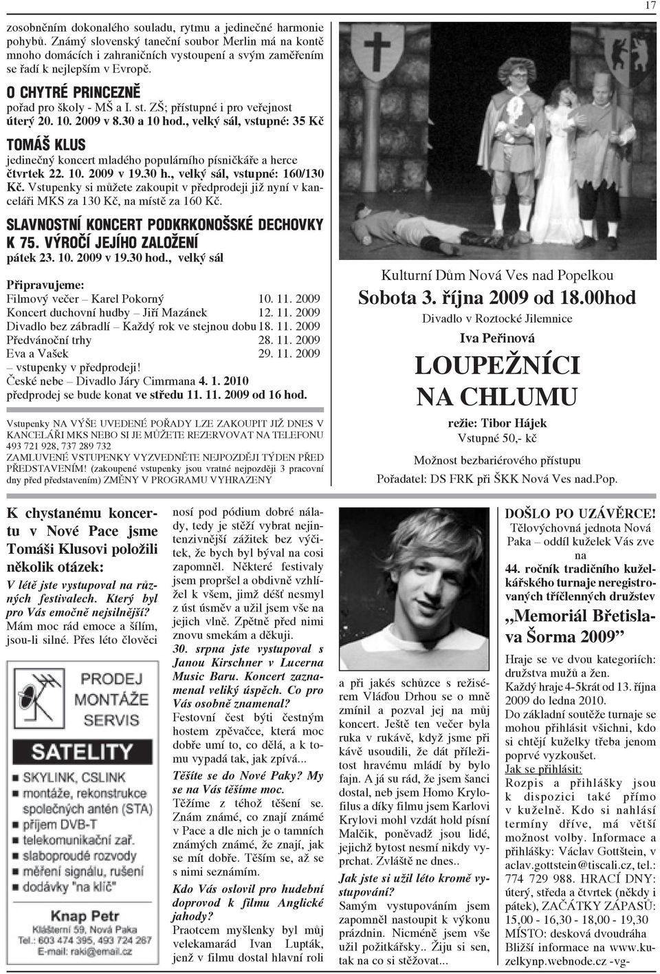 ZŠ; přístupné i pro veřejnost úterý 20. 10. 2009 v 8.30 a 10 hod., velký sál, vstupné: 35 Kč TOMÁŠ KLUS jedinečný koncert mladého populárního písničkáře a herce čtvrtek 22. 10. 2009 v 19.30 h.