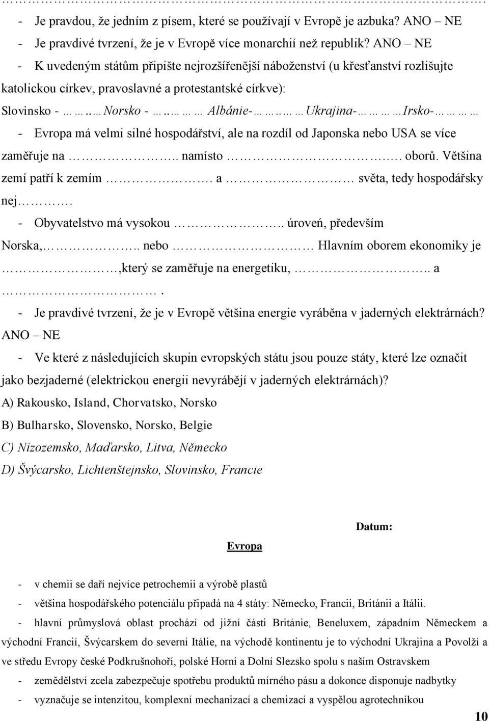 . Ukrajina- Irsko- - Evropa má velmi silné hospodářství, ale na rozdíl od Japonska nebo USA se více zaměřuje na.. namísto.. oborů. Většina zemí patří k zemím. a světa, tedy hospodářsky nej.