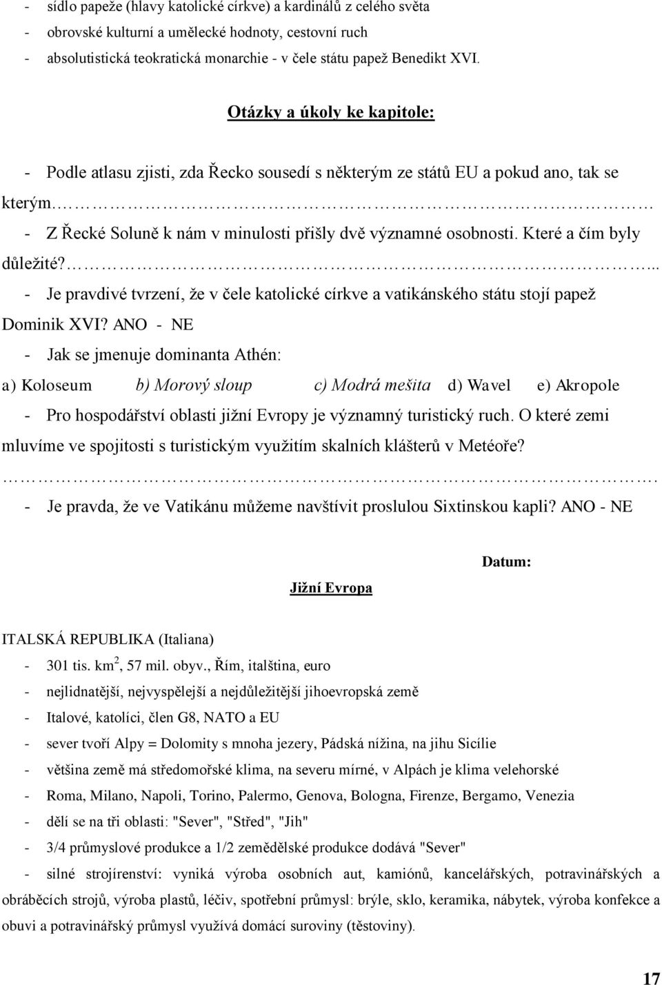 Které a čím byly důleţité?... - Je pravdivé tvrzení, ţe v čele katolické církve a vatikánského státu stojí papeţ Dominik XVI?