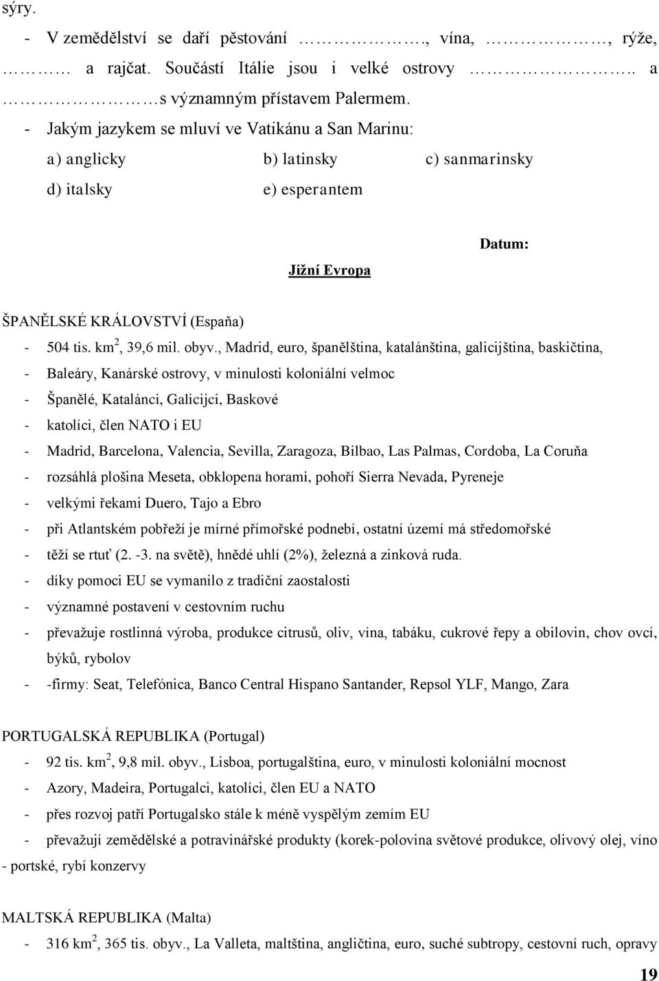 , Madrid, euro, španělština, katalánština, galicijština, baskičtina, - Baleáry, Kanárské ostrovy, v minulosti koloniální velmoc - Španělé, Katalánci, Galicijci, Baskové - katolíci, člen NATO i EU -